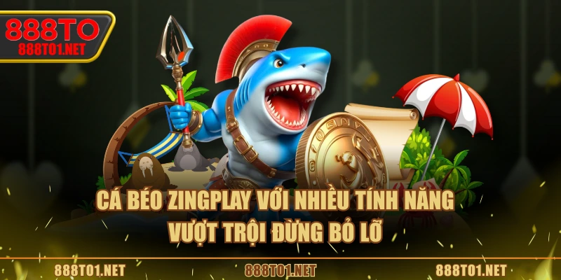 Cá Béo ZINGPLAY với nhiều tính năng vượt trội đừng bỏ lỡ