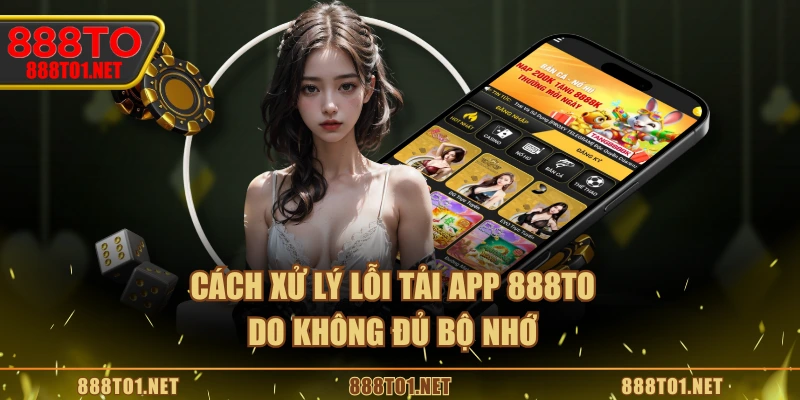 Cách xử lý lỗi tải app 888TO do không đủ bộ nhớ