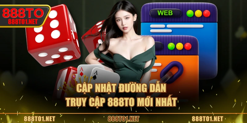 Cập nhật đường dẫn truy cập 888TO mới nhất 