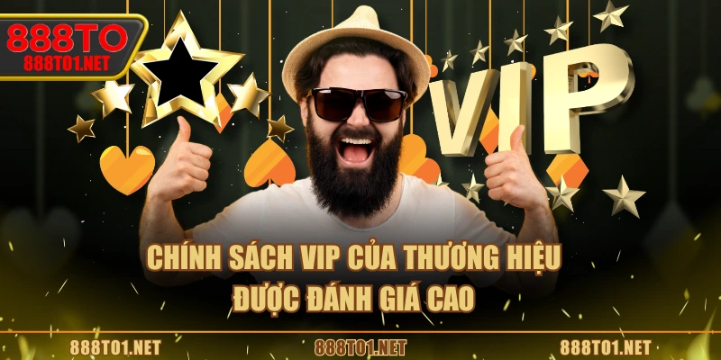 Chính sách VIP của thương hiệu được đánh giá cao