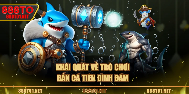 Khái quát về trò chơi Bắn Cá Tiên đình đám