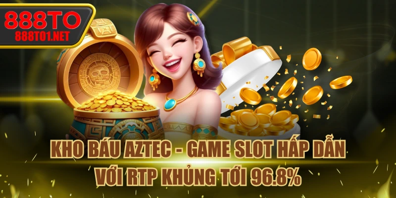 Kho Báu Aztec - Game Slot Hấp Dẫn Với RTP Khủng Tới 96.8%