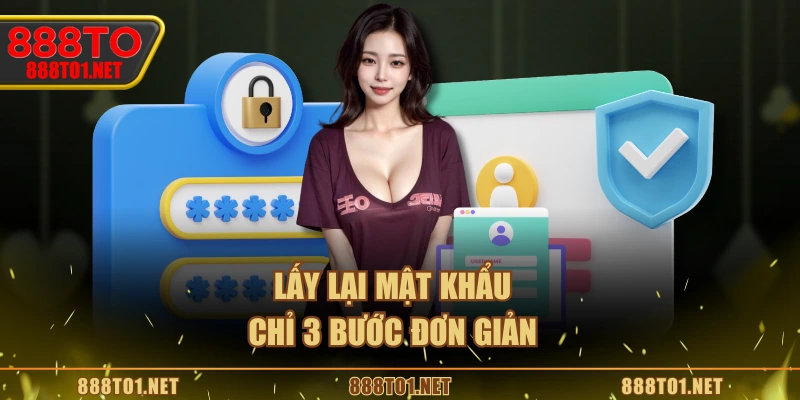Lấy lại mật khẩu chỉ 3 bước đơn giản