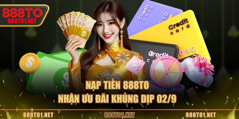 Nạp tiền 888TO nhận ưu đãi khủng dịp 02/9