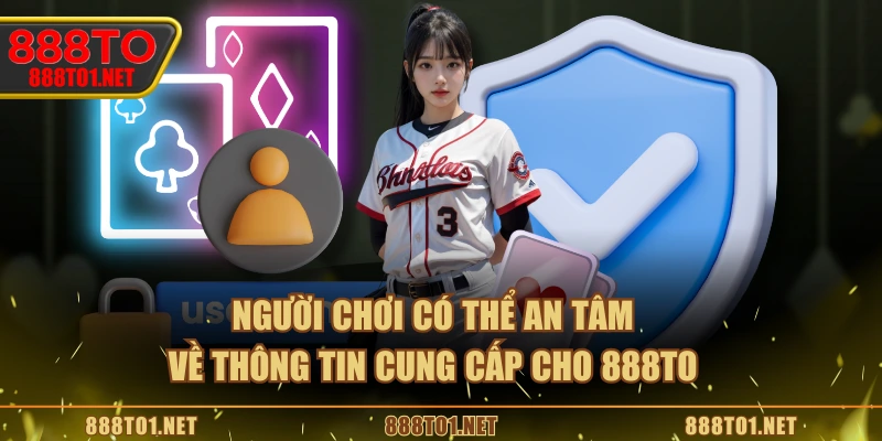 Người chơi có thể an tâm về thông tin cung cấp cho 888TO