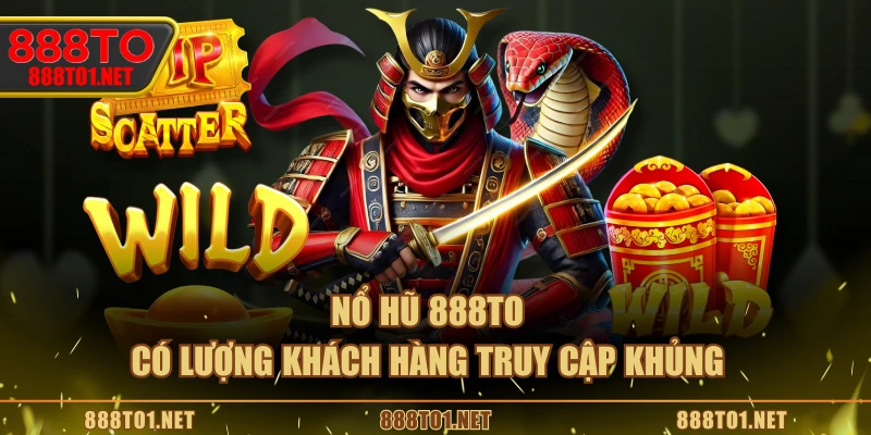 Nổ hũ 888TO có lượng khách hàng truy cập khủng