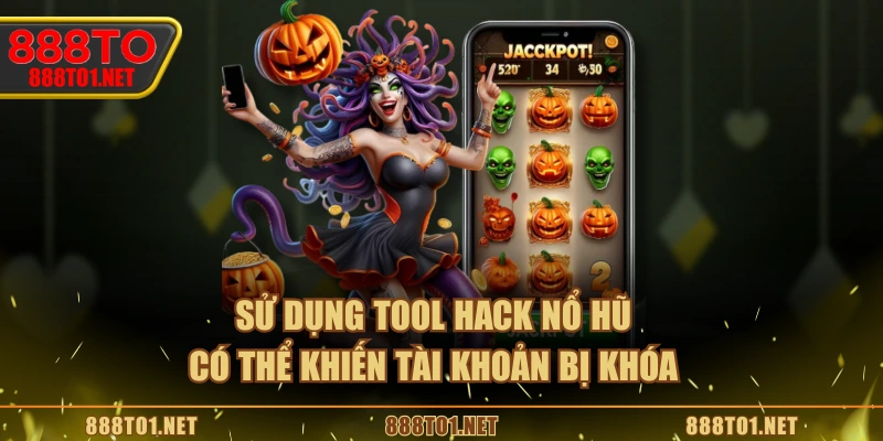 Sử dụng tool hack nổ hũ có thể khiến tài khoản bị khóa