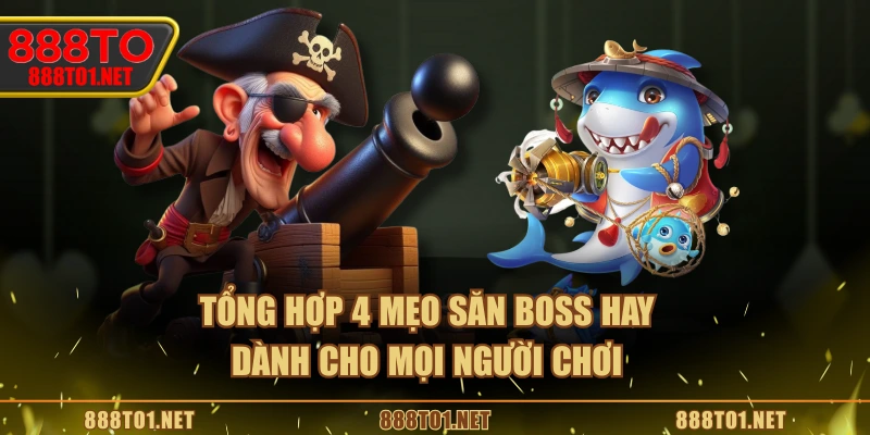 Tổng hợp 4 mẹo săn boss hay dành cho mọi người chơi