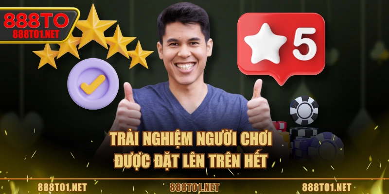 Trải nghiệm người chơi được đặt lên trên hết